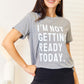 SIMPLY LOVE I'M NOT GETTING READY TODAY Graphic T-Shirt at Bella Road