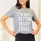 SIMPLY LOVE I'M NOT GETTING READY TODAY Graphic T-Shirt at Bella Road